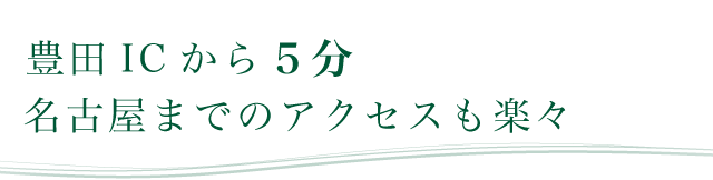 豊田ICから5分名古屋までのアクセスも楽々
